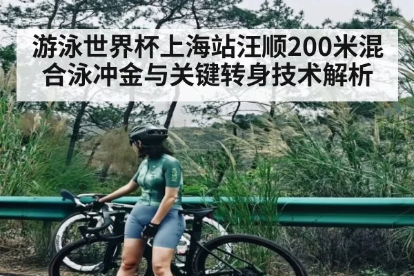 游泳世界杯上海站汪顺200米混合泳冲金与关键转身技术解析